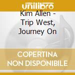 Kim Allen - Trip West, Journey On cd musicale di Kim Allen