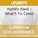 Highlife Band - What'S To Come cd musicale di Highlife Band