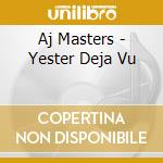 Aj Masters - Yester Deja Vu cd