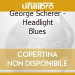 George Scherer - Headlight Blues cd