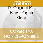 D. Original Mr. Blue - Cipha Kings cd