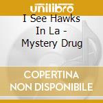 I See Hawks In La - Mystery Drug cd