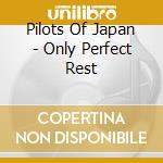 Pilots Of Japan - Only Perfect Rest cd