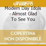 Modern Day Idols - Almost Glad To See You cd