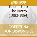 Bride - Into The Matrix (1983-1984) cd