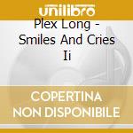 Plex Long - Smiles And Cries Ii cd