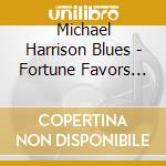 Michael Harrison Blues - Fortune Favors The Brave cd musicale di Michael Harrison Blues