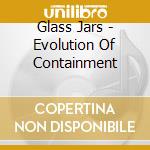 Glass Jars - Evolution Of Containment cd