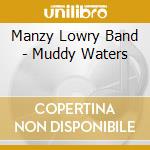 Manzy Lowry Band - Muddy Waters cd musicale di Manzy Lowry Band