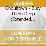 Ghoultown - Bury Them Deep (Extended Version) cd
