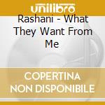 Rashani - What They Want From Me cd