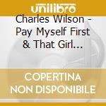 Charles Wilson - Pay Myself First & That Girl Belongs To Me cd musicale di Charles Wilson