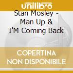 Stan Mosley - Man Up & I'M Coming Back