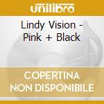Lindy Vision - Pink + Black cd musicale di Lindy Vision