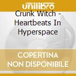 Crunk Witch - Heartbeats In Hyperspace cd