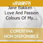 Jane Bakken - Love And Passion Colours Of My Soul cd musicale di Jane Bakken