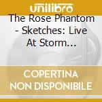 The Rose Phantom - Sketches: Live At Storm Mountain cd musicale di The Rose Phantom