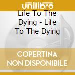 Life To The Dying - Life To The Dying cd