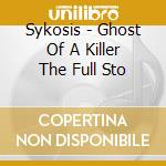 Sykosis - Ghost Of A Killer The Full Sto cd