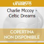 Charlie Mccoy - Celtic Dreams cd musicale di Charlie Mccoy