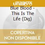 Blue Blood - This Is The Life (Dig) cd musicale di Blue Blood