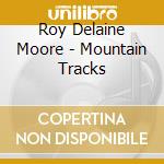 Roy Delaine Moore - Mountain Tracks cd