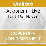 Ackronem - Live Fast Die Never cd
