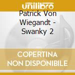 Patrick Von Wiegandt - Swanky 2 cd musicale di Patrick Von Wiegandt