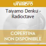 Taiyamo Denku - Radioctave cd musicale di Taiyamo Denku