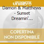 Damon & Matthews - Sunset Dreamin' (Feat. Flip Damon) cd musicale di Damon & Matthews