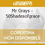 Mr Grays - 50Shadesofgrace cd musicale di Mr Grays