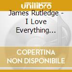 James Rutledge - I Love Everything About Christmas cd musicale di James Rutledge