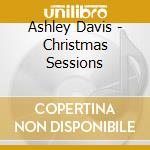 Ashley Davis - Christmas Sessions cd musicale di Ashley Davis