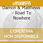 Damon & Matthews - Road To Nowhere cd