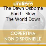 The Dawn Osborne Band - Slow The World Down cd