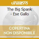 The Big Spank - Ese Gallo cd