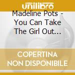 Madeline Pots - You Can Take The Girl Out Of Brooklyn cd