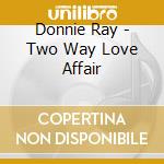 Donnie Ray - Two Way Love Affair cd musicale di Donnie Ray