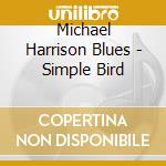 Michael Harrison Blues - Simple Bird cd musicale di Michael Harrison Blues