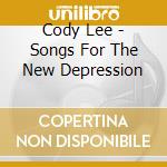 Cody Lee - Songs For The New Depression cd musicale di Cody Lee