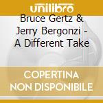 Bruce Gertz & Jerry Bergonzi - A Different Take cd musicale di Bruce Gertz & Jerry Bergonzi