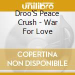 Droo'S Peace Crush - War For Love cd