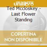 Ted Mccloskey - Last Flower Standing cd