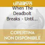 When The Deadbolt Breaks - Until It All Collides cd musicale di When The Deadbolt Breaks