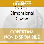 Cv313 - Dimensional Space cd musicale di Cv313