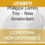Phillippe Lemm Trio - New Amsterdam cd musicale di Phillippe Lemm Trio