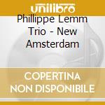 Phillippe Lemm Trio - New Amsterdam cd