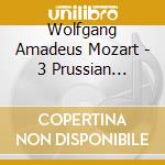 Wolfgang Amadeus Mozart - 3 Prussian Quartets cd musicale di Wolfgang Amadeus Mozart