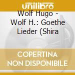 Wolf Hugo - Wolf H.: Goethe Lieder (Shira cd