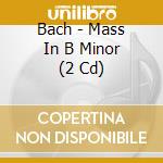 Bach - Mass In B Minor (2 Cd) cd musicale di Bach